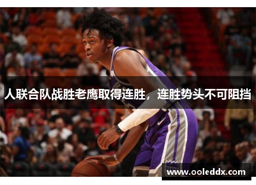 人联合队战胜老鹰取得连胜，连胜势头不可阻挡