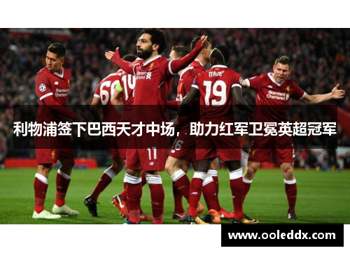 利物浦签下巴西天才中场，助力红军卫冕英超冠军