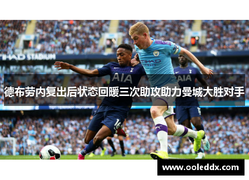 德布劳内复出后状态回暖三次助攻助力曼城大胜对手
