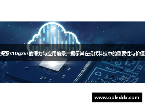 探索s10g2vs的潜力与应用前景，揭示其在现代科技中的重要性与价值