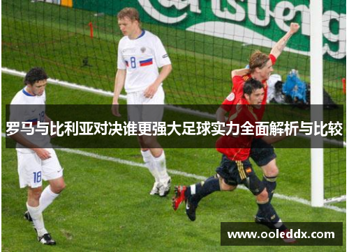 罗马与比利亚对决谁更强大足球实力全面解析与比较
