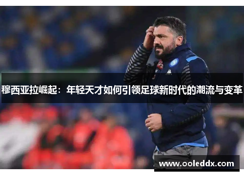 穆西亚拉崛起：年轻天才如何引领足球新时代的潮流与变革