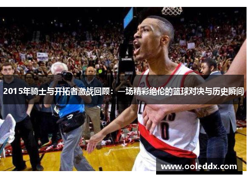 2015年骑士与开拓者激战回顾：一场精彩绝伦的篮球对决与历史瞬间