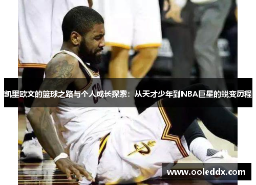 凯里欧文的篮球之路与个人成长探索：从天才少年到NBA巨星的蜕变历程